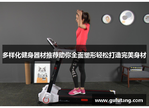 多样化健身器材推荐助你全面塑形轻松打造完美身材
